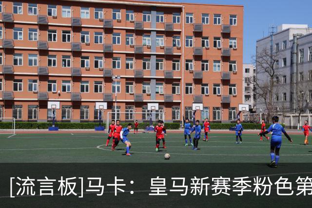 [流言板]马卡：皇马新赛季粉色第三球衣曝光，法国门店已提前开售